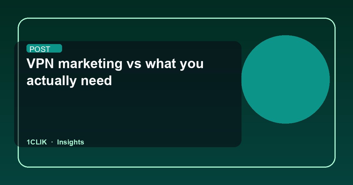VPN marketing vs what you actually need