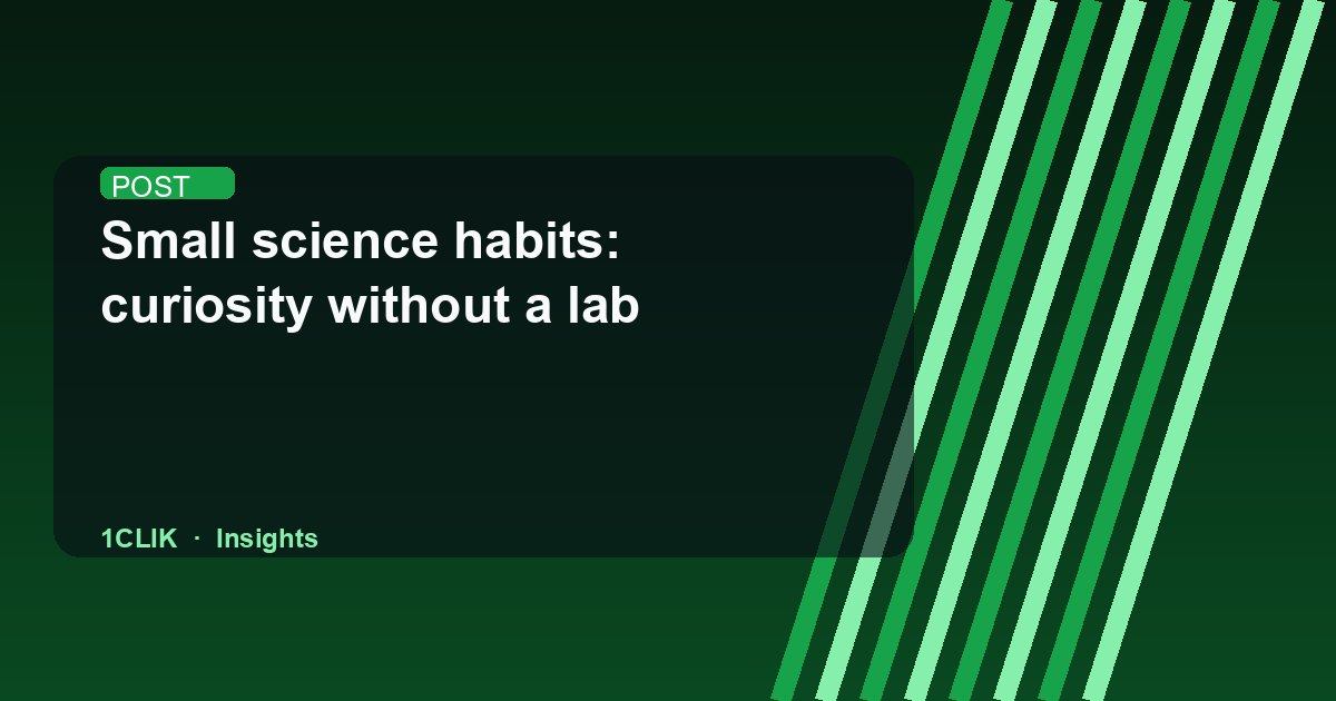 Small science habits: curiosity without a lab