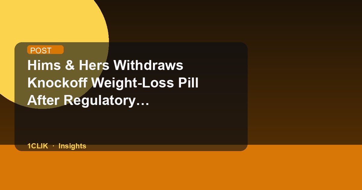 Hims & Hers Withdraws Knockoff Weight-Loss Pill After Regulatory Examination