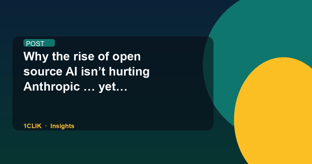 Why the rise of open source AI isn’t hurting Anthropic … yet