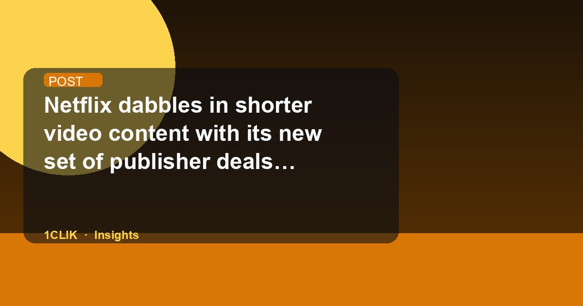 Netflix dabbles in shorter video content with its new set of publisher deals with Variety, others