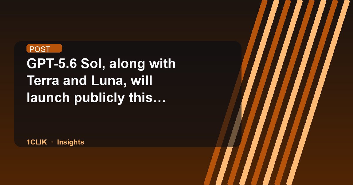 GPT-5.6 Sol, along with Terra and Luna, will launch publicly this Thursday