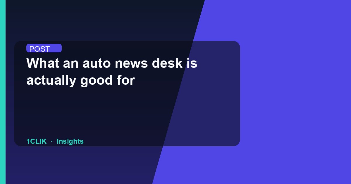 What an auto news desk is actually good for