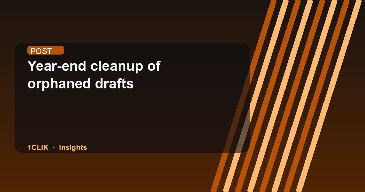 Year-end cleanup of orphaned drafts