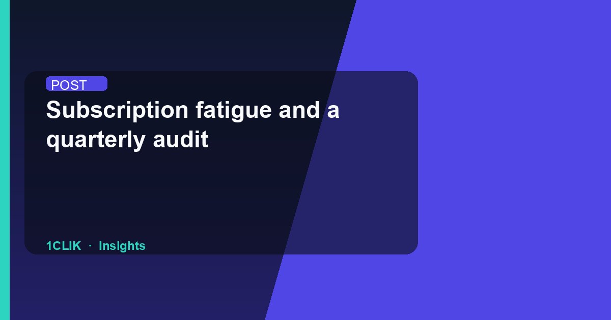 Subscription fatigue and a quarterly audit