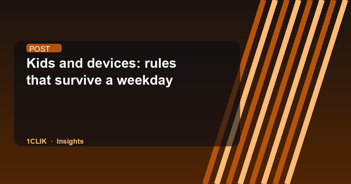 Kids and devices: rules that survive a weekday
