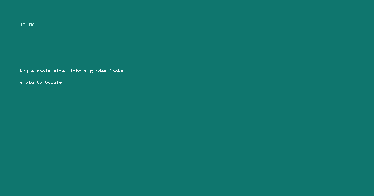 Why a tools site without guides looks empty to Google